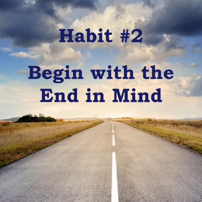 Stephen Covey's Habit No. 2 in The 7 Habits of Highly Effective People is Begin with the end in mind